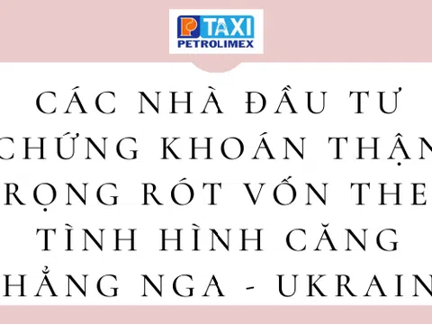Các nhà đầu tư chứng khoán thận trọng rót vốn theo tình hình căng thẳng Nga - Ukraine