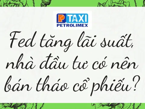 Fed tăng lãi suất, nhà đầu tư có nên bán tháo cổ phiếu?