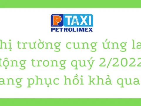 Thị trường cung ứng lao động trong quý 2/2022: Đang phục hồi khả quan