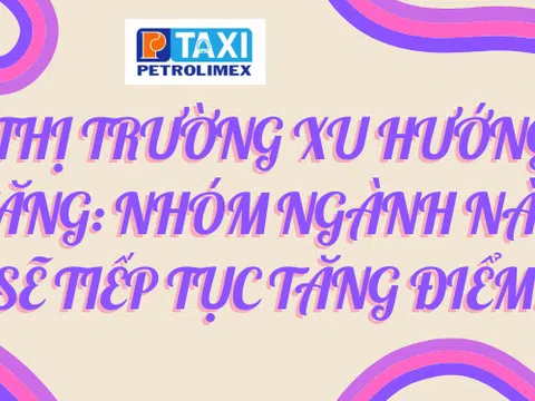 Thị trường xu hướng tăng: Nhóm ngành nào sẽ tiếp tục tăng điểm?