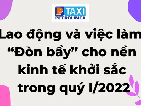 Lao động và việc làm: “Đòn bẩy” cho nền kinh tế khởi sắc trong quý I/2022