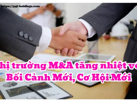 Thị trường M&A tăng nhiệt với bối cảnh mới, cơ hội mới