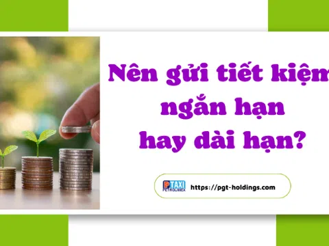 Nên gửi tiết kiệm ngắn hạn hay dài hạn trong bối cảnh hiện nay?