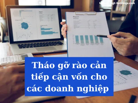 Tháo gỡ rào cản tiếp cận vốn cho các doanh nghiệp