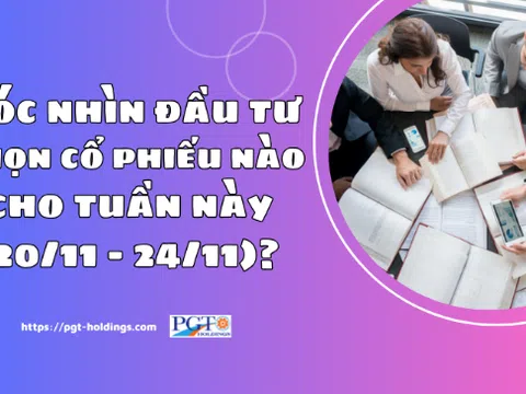 Góc nhìn đầu tư: Chọn cổ phiếu nào cho tuần này (20/11 - 24/11)?