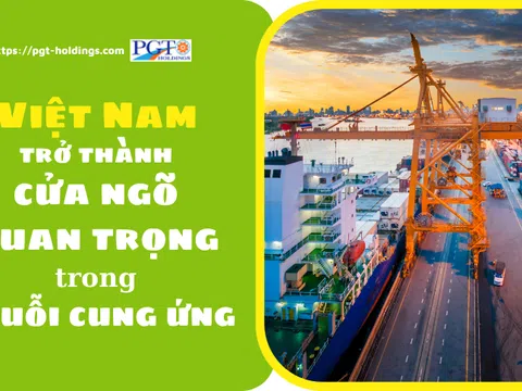 Việt Nam trở thành cửa ngõ quan trọng trong chuỗi cung ứng