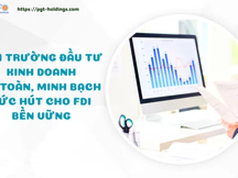 Môi trường đầu tư kinh doanh an toàn, minh bạch: Sức hút cho FDI bền vững