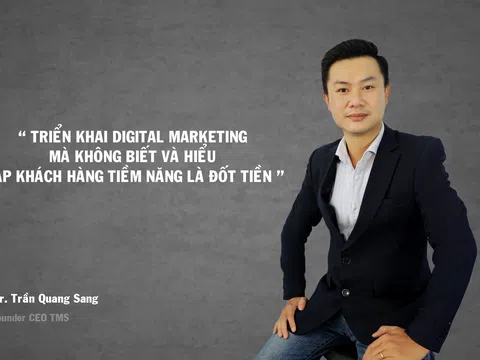 CEO Truyền thông TMS, Cựu RSM Coolpad, Sharp Mobile – Triển khai Digital Marketing mà không biết và hiểu tệp khách hàng tiềm năng là đốt tiền.