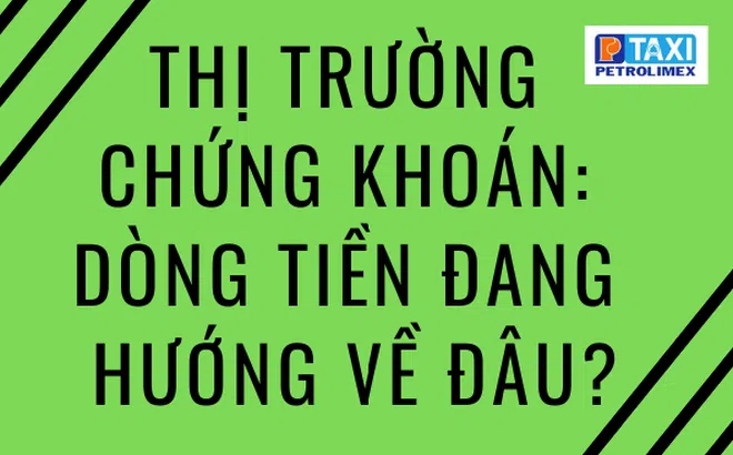 Thị trường chứng khoán: Dòng tiền đang hướng về đâu?