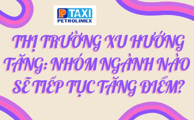 Thị trường xu hướng tăng: Nhóm ngành nào sẽ tiếp tục tăng điểm?