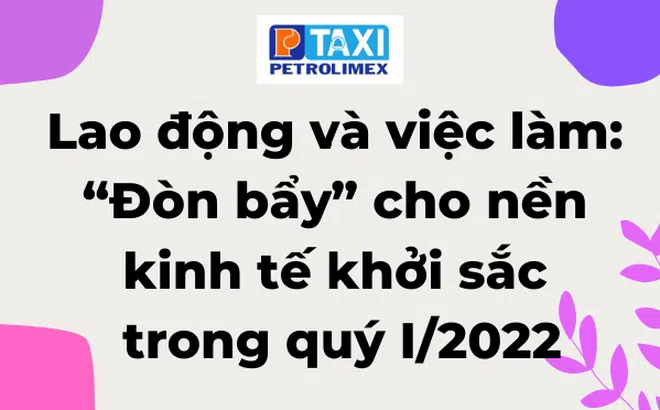 Lao động và việc làm: “Đòn bẩy” cho nền kinh tế khởi sắc trong quý I/2022