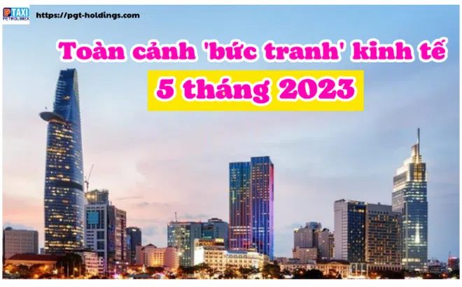 Toàn cảnh 'bức tranh' kinh tế Việt Nam 5 tháng 2023