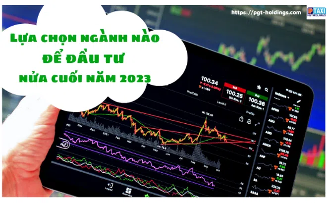 Góc nhìn đầu tư: Lựa chọn ngành nào để đầu tư trong nửa cuối năm?