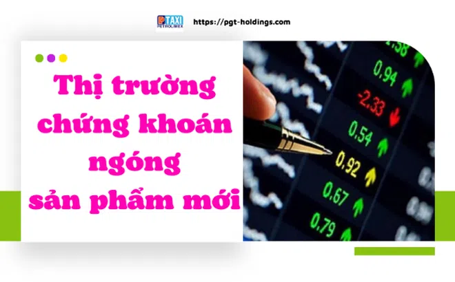 Thị trường chứng khoán ngóng sản phẩm mới