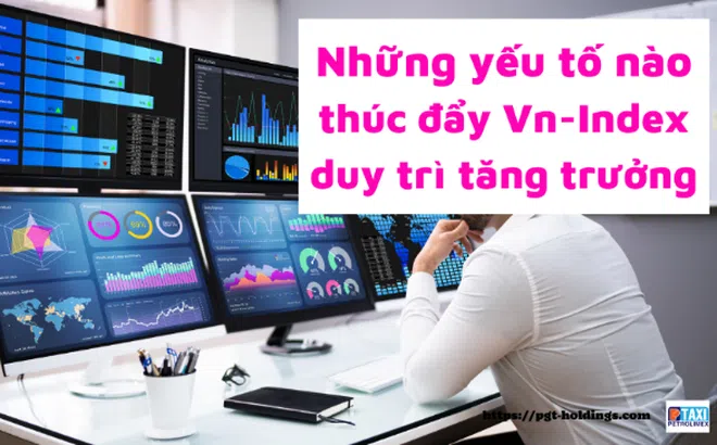 Góc nhìn đầu tư: Những yếu tố nào thúc đẩy Vn-Index duy trì tăng trưởng