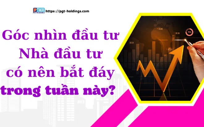Góc nhìn đầu tư: Nhà đầu tư có nên bắt đáy trong tuần này?