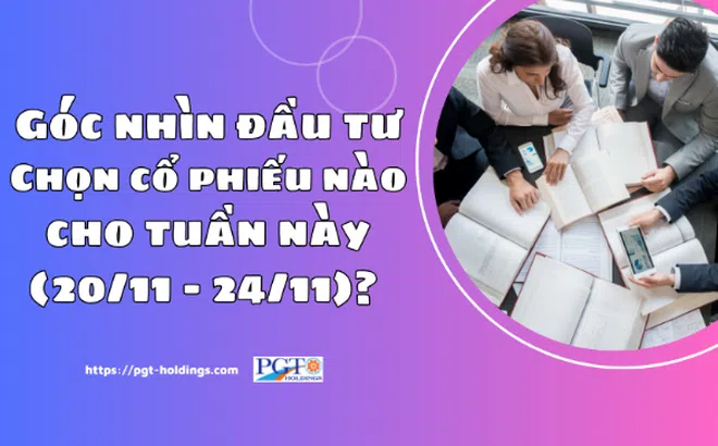 Góc nhìn đầu tư: Chọn cổ phiếu nào cho tuần này (20/11 - 24/11)?