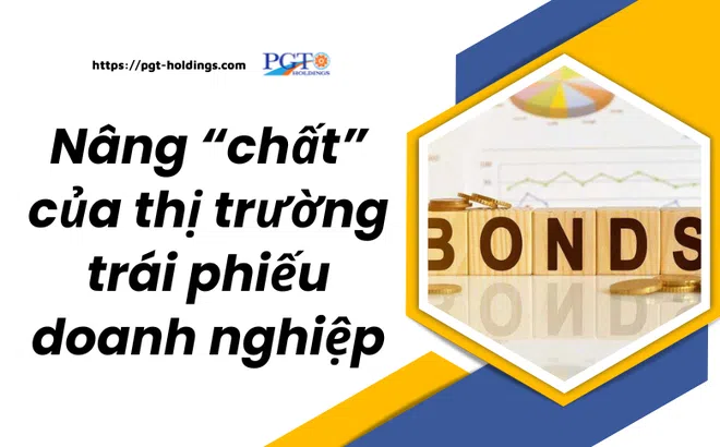 Nâng “chất” của thị trường trái phiếu doanh nghiệp