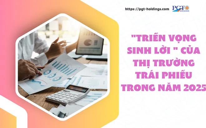 "Triển vọng sinh lời" của thị trường trái phiếu trong năm 2025
