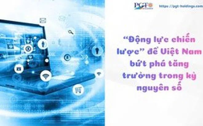 “Động lực chiến lược” để Việt Nam bứt phá tăng trưởng trong kỷ nguyên số